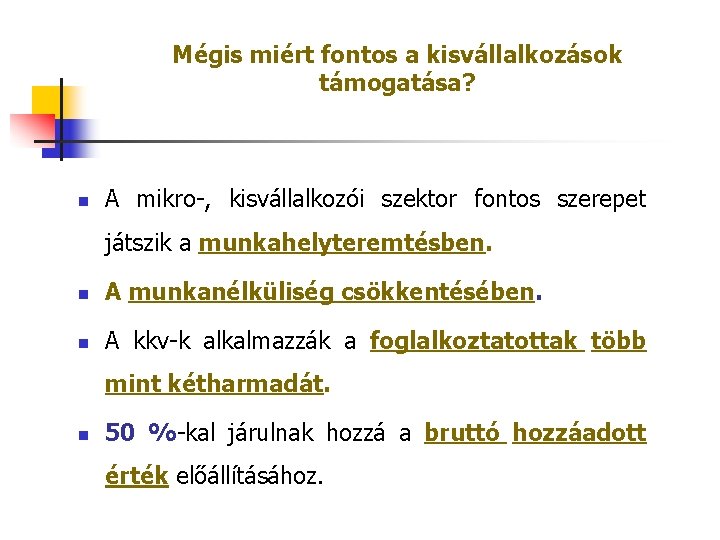 Mégis miért fontos a kisvállalkozások támogatása? n A mikro-, kisvállalkozói szektor fontos szerepet játszik