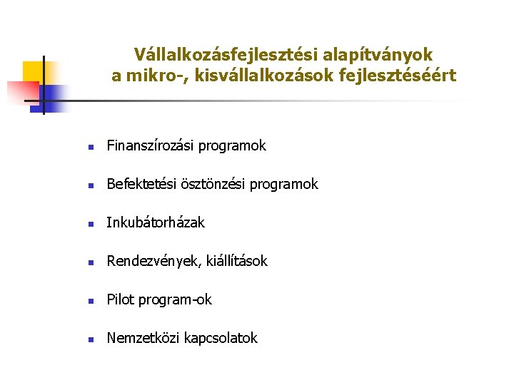 Vállalkozásfejlesztési alapítványok a mikro-, kisvállalkozások fejlesztéséért n Finanszírozási programok n Befektetési ösztönzési programok n
