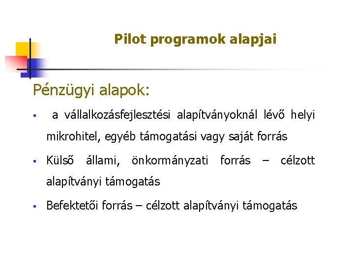 Pilot programok alapjai Pénzügyi alapok: § a vállalkozásfejlesztési alapítványoknál lévő helyi mikrohitel, egyéb támogatási