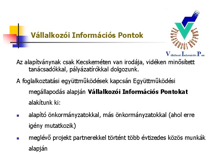 Vállalkozói Információs Pontok Az alapítványnak csak Kecskeméten van irodája, vidéken minősített tanácsadókkal, pályázatírókkal dolgozunk.