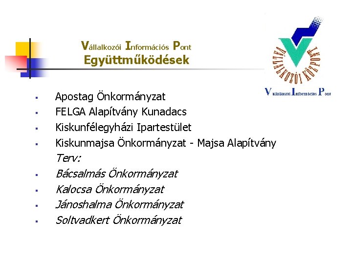Vállalkozói Információs Pont Együttműködések § § § § Apostag Önkormányzat FELGA Alapítvány Kunadacs Kiskunfélegyházi