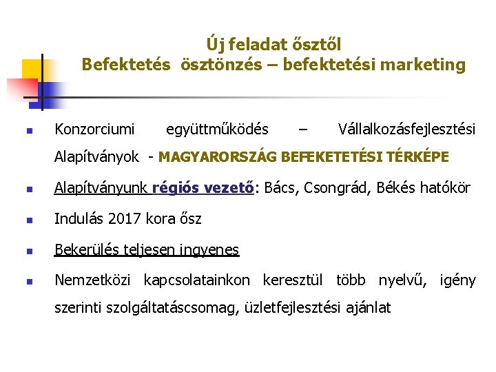 Új feladat ősztől Befektetés ösztönzés – befektetési marketing n Konzorciumi együttműködés – Vállalkozásfejlesztési Alapítványok