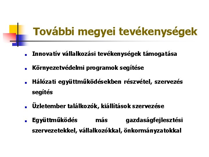 További megyei tevékenységek Innovatív vállalkozási tevékenységek támogatása Környezetvédelmi programok segítése Hálózati együttműködésekben részvétel, szervezés