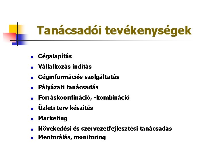 Tanácsadói tevékenységek Cégalapítás Vállalkozás indítás Céginformációs szolgáltatás Pályázati tanácsadás Forráskoordináció, -kombináció Üzleti terv készítés