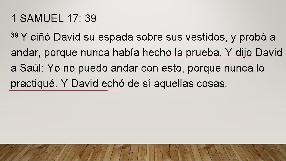 1 SAMUEL 17: 39 39 Y ciñó David su espada sobre sus vestidos, y