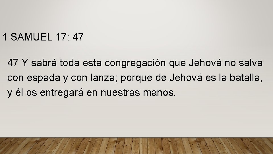 1 SAMUEL 17: 47 47 Y sabrá toda esta congregación que Jehová no salva