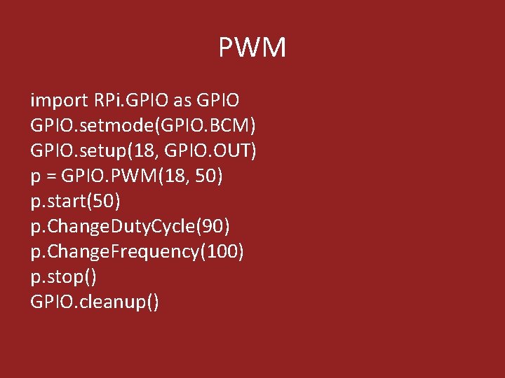 PWM import RPi. GPIO as GPIO. setmode(GPIO. BCM) GPIO. setup(18, GPIO. OUT) p =