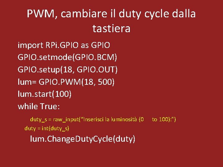 PWM, cambiare il duty cycle dalla tastiera import RPi. GPIO as GPIO. setmode(GPIO. BCM)