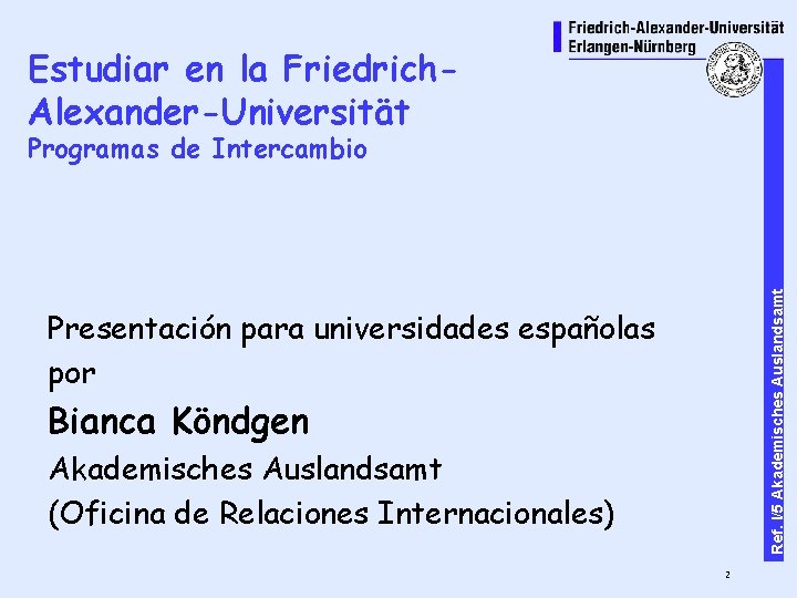 Estudiar en la Friedrich. Alexander-Universität Ref. I/5 Akademisches Auslandsamt Programas de Intercambio Presentación para