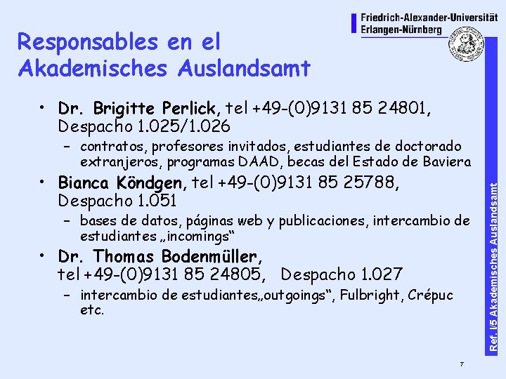 Responsables en el Akademisches Auslandsamt • Dr. Brigitte Perlick, tel +49 -(0)9131 85 24801,