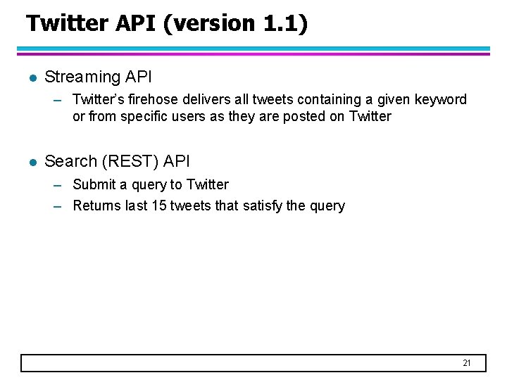 Twitter API (version 1. 1) l Streaming API – Twitter’s firehose delivers all tweets