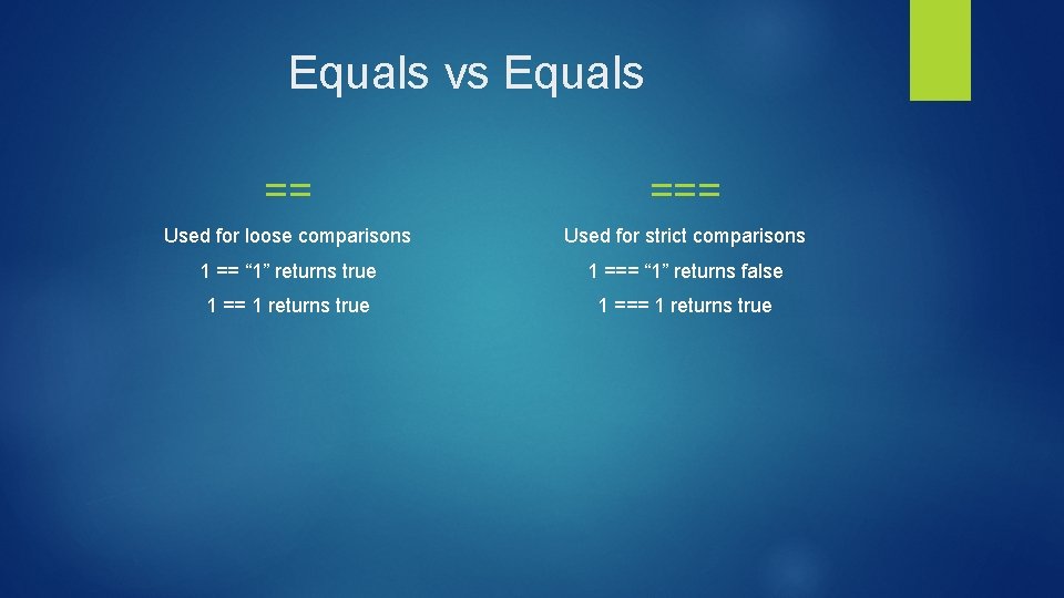 Equals vs Equals == === Used for loose comparisons Used for strict comparisons 1