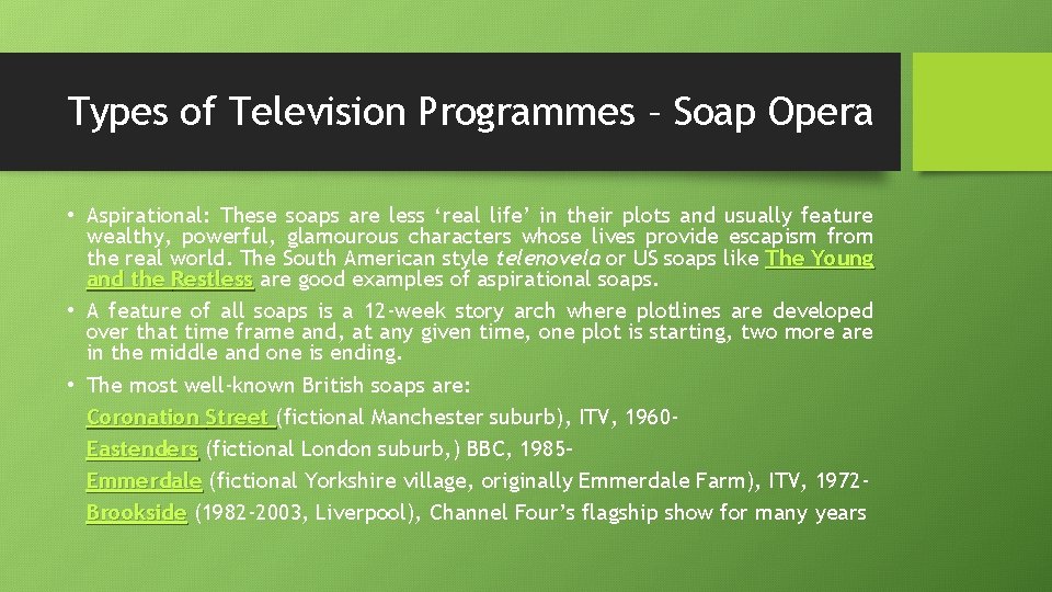 Types of Television Programmes – Soap Opera • Aspirational: These soaps are less ‘real