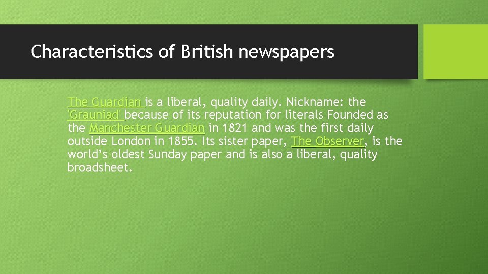 Characteristics of British newspapers The Guardian is a liberal, quality daily. Nickname: the 'Grauniad'