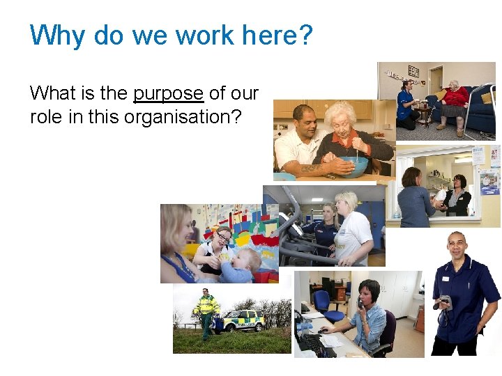 Why do we work here? What is the purpose of our role in this