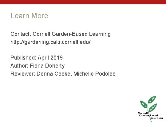 Learn More Contact: Cornell Garden-Based Learning http: //gardening. cals. cornell. edu/ Published: April 2019