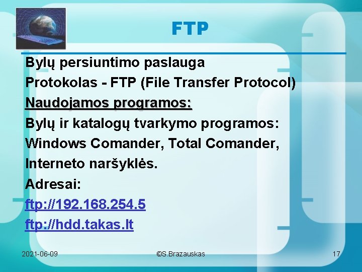 FTP Bylų persiuntimo paslauga Protokolas - FTP (File Transfer Protocol) Naudojamos programos: Bylų ir