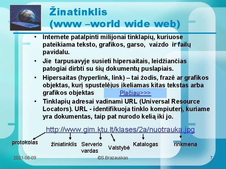 Žinatinklis (www –world wide web) • Internete patalpinti milijonai tinklapių, kuriuose pateikiama teksto, grafikos,