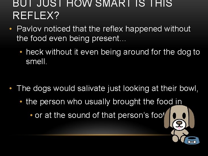 BUT JUST HOW SMART IS THIS REFLEX? • Pavlov noticed that the reflex happened