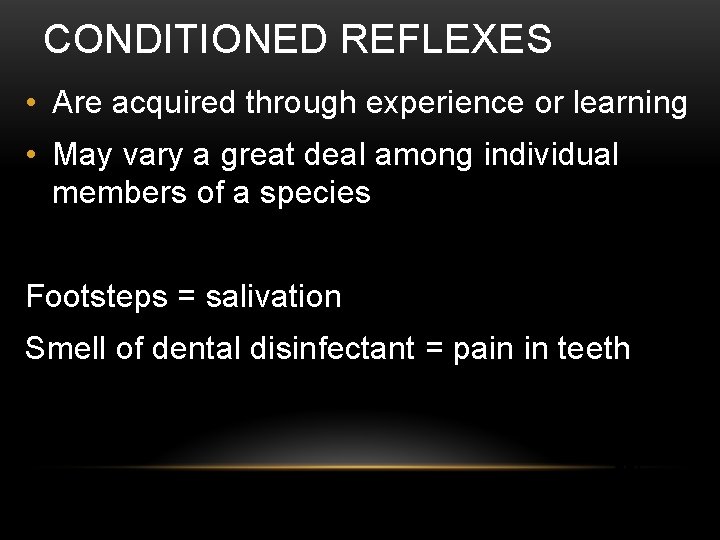 CONDITIONED REFLEXES • Are acquired through experience or learning • May vary a great