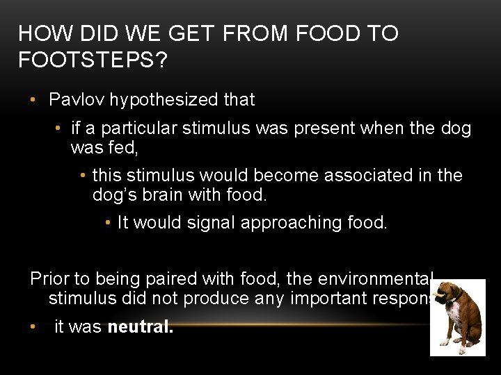 HOW DID WE GET FROM FOOD TO FOOTSTEPS? • Pavlov hypothesized that • if