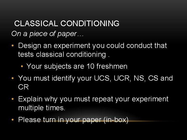 CLASSICAL CONDITIONING On a piece of paper… • Design an experiment you could conduct
