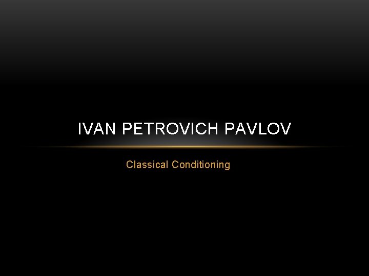 IVAN PETROVICH PAVLOV Classical Conditioning 