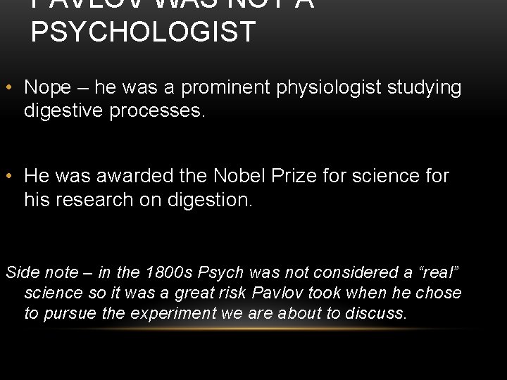 PAVLOV WAS NOT A PSYCHOLOGIST • Nope – he was a prominent physiologist studying
