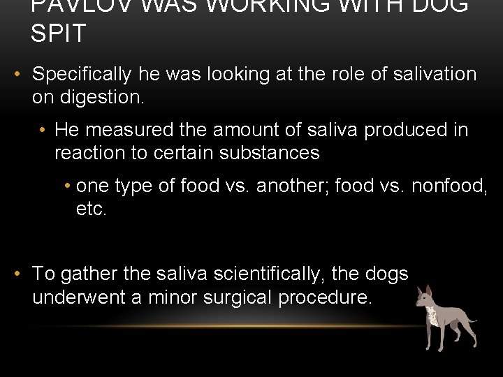 PAVLOV WAS WORKING WITH DOG SPIT • Specifically he was looking at the role