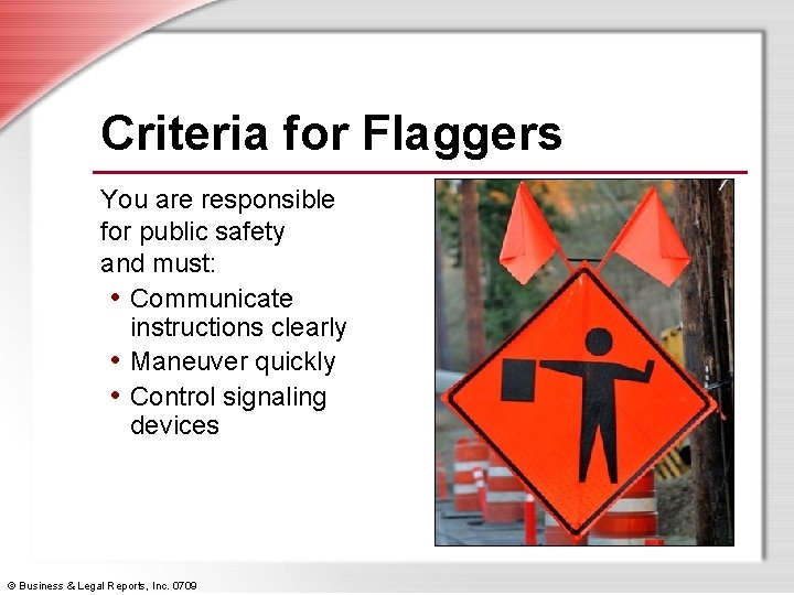 Criteria for Flaggers You are responsible for public safety and must: • Communicate instructions