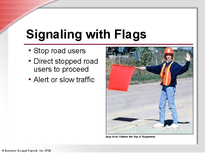 Signaling with Flags • Stop road users • Direct stopped road users to proceed