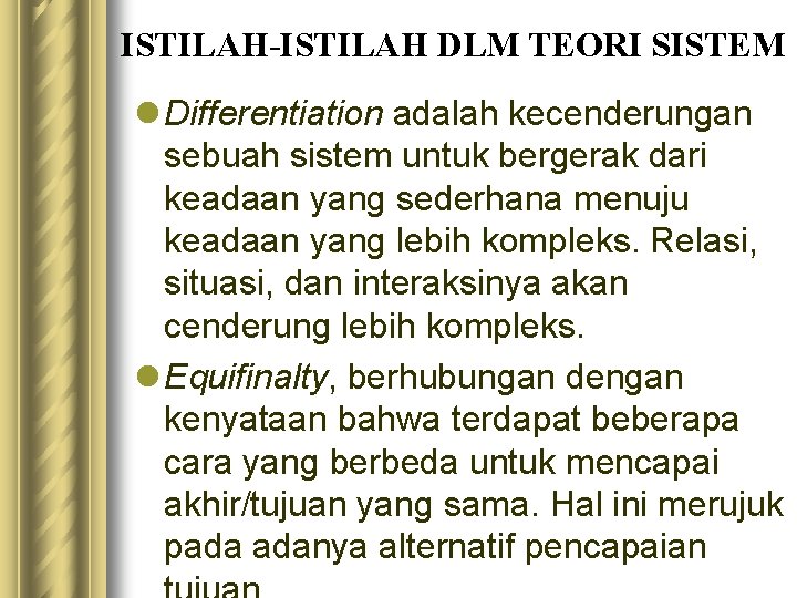 ISTILAH-ISTILAH DLM TEORI SISTEM l Differentiation adalah kecenderungan sebuah sistem untuk bergerak dari keadaan