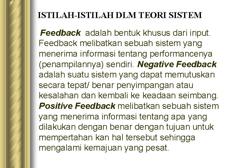 ISTILAH-ISTILAH DLM TEORI SISTEM Feedback adalah bentuk khusus dari input. Feedback melibatkan sebuah sistem