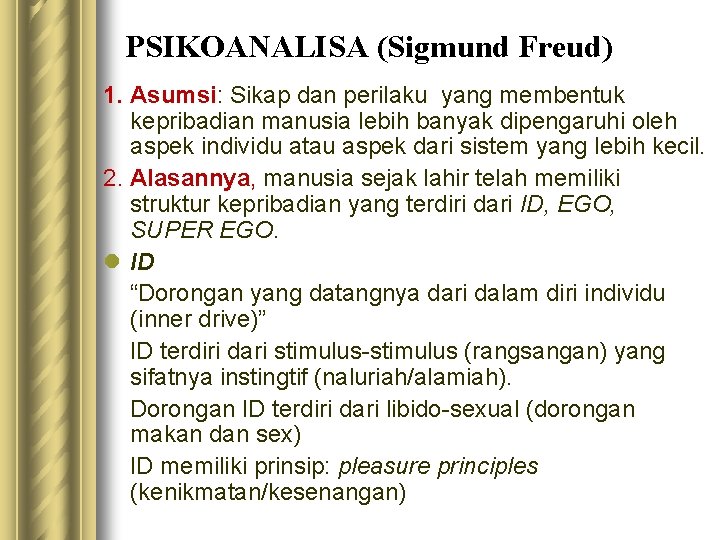 PSIKOANALISA (Sigmund Freud) 1. Asumsi: Sikap dan perilaku yang membentuk kepribadian manusia lebih banyak