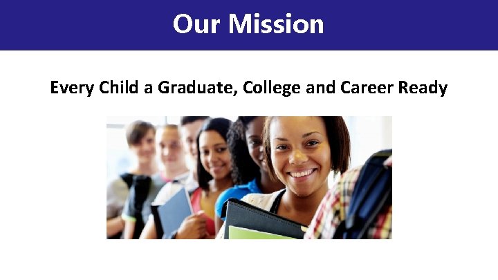 Our Mission Every Child a Graduate, College and Career Ready 