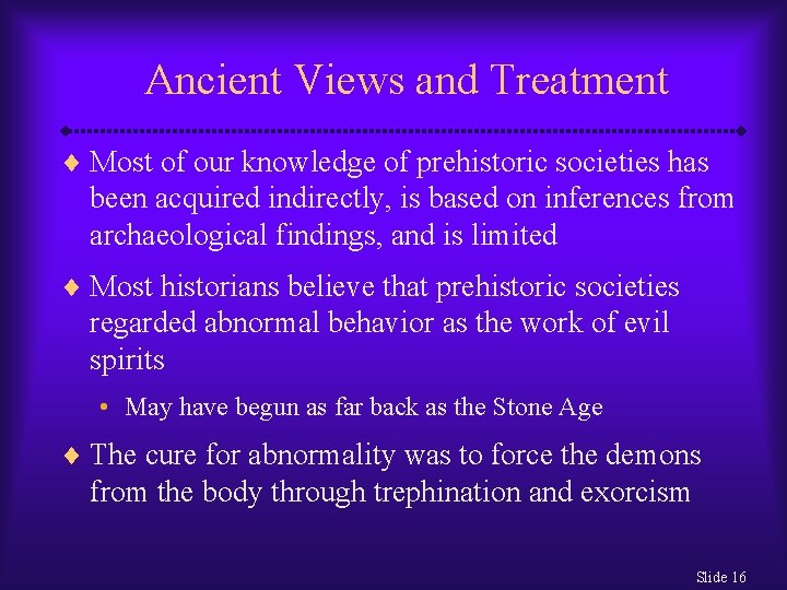 Ancient Views and Treatment ¨ Most of our knowledge of prehistoric societies has been