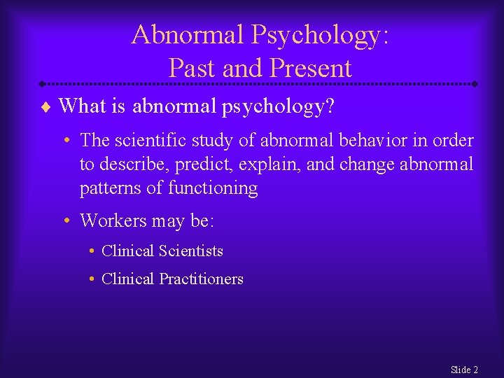 Abnormal Psychology: Past and Present ¨ What is abnormal psychology? • The scientific study