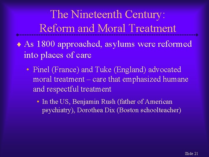 The Nineteenth Century: Reform and Moral Treatment ¨ As 1800 approached, asylums were reformed