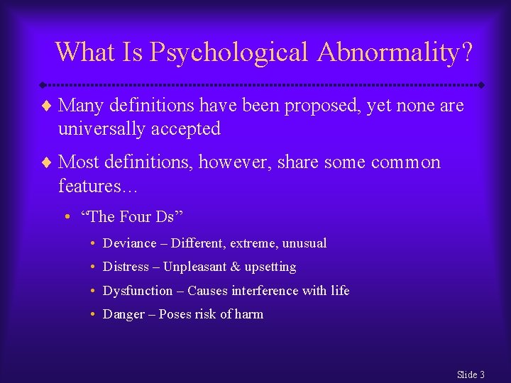 What Is Psychological Abnormality? ¨ Many definitions have been proposed, yet none are universally