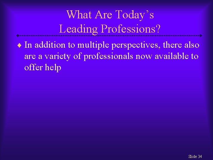 What Are Today’s Leading Professions? ¨ In addition to multiple perspectives, there also are