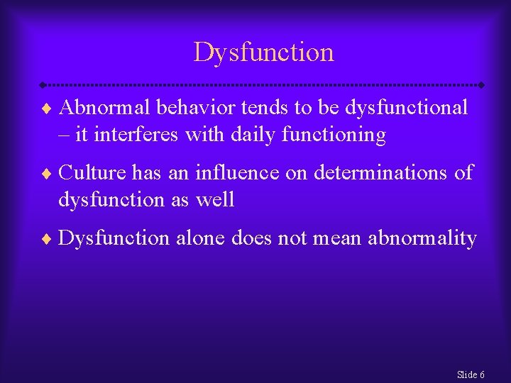 Dysfunction ¨ Abnormal behavior tends to be dysfunctional – it interferes with daily functioning
