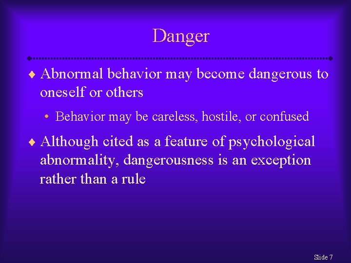 Danger ¨ Abnormal behavior may become dangerous to oneself or others • Behavior may