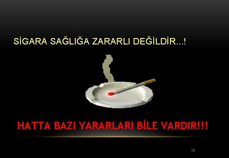 SİGARA SAĞLIĞA ZARARLI DEĞİLDİR. . . ! HATTA BAZI YARARLARI BİLE VARDIR!!! 15 