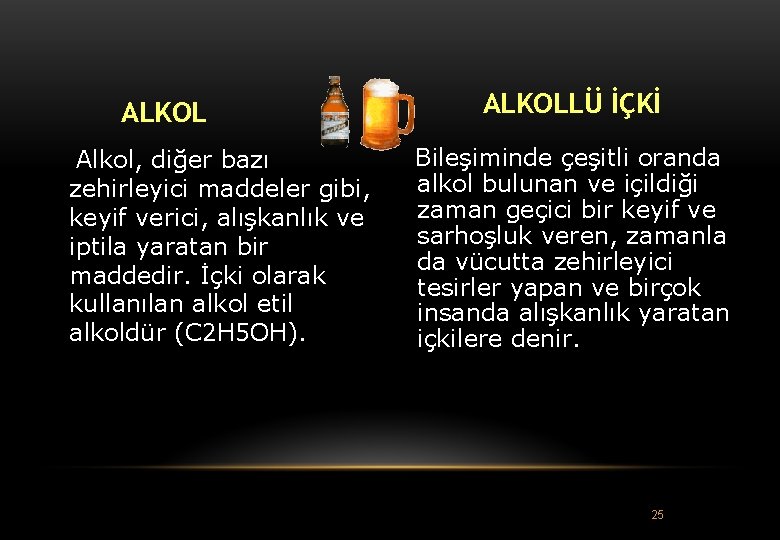 ALKOL Alkol, diğer bazı zehirleyici maddeler gibi, keyif verici, alışkanlık ve iptila yaratan bir