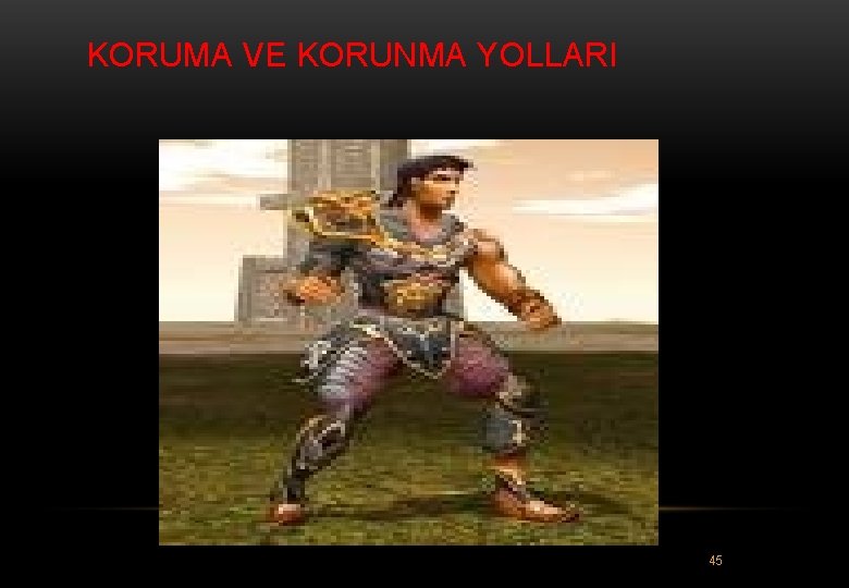 KORUMA VE KORUNMA YOLLARI 45 