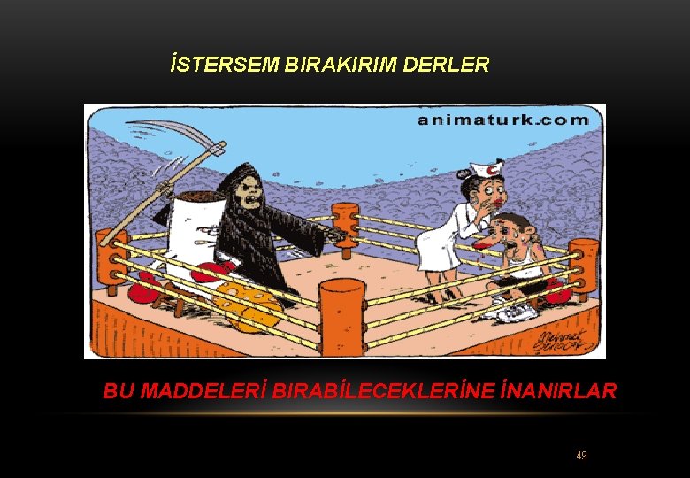 İSTERSEM BIRAKIRIM DERLER BU MADDELERİ BIRABİLECEKLERİNE İNANIRLAR 49 