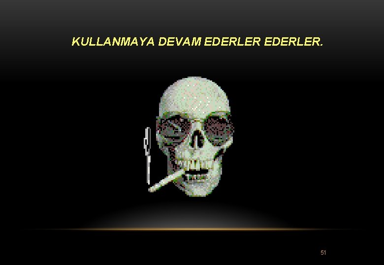 KULLANMAYA DEVAM EDERLER. 51 