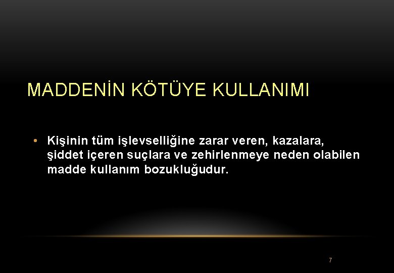 MADDENİN KÖTÜYE KULLANIMI • Kişinin tüm işlevselliğine zarar veren, kazalara, şiddet içeren suçlara ve