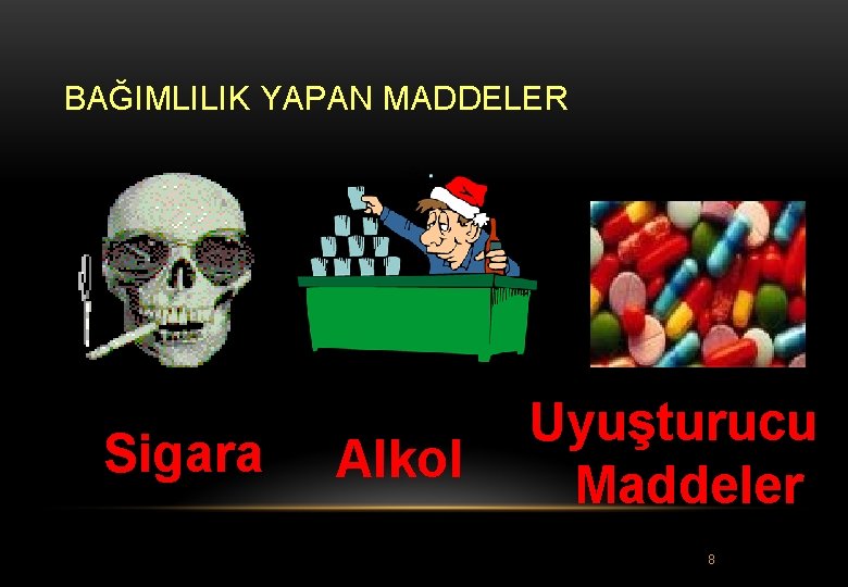 BAĞIMLILIK YAPAN MADDELER Sigara Alkol Uyuşturucu Maddeler 8 