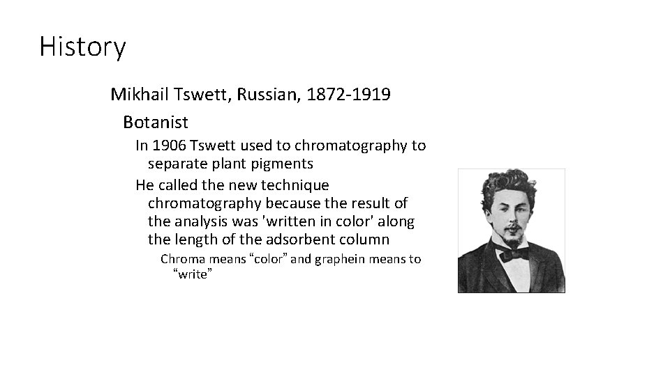 History Mikhail Tswett, Russian, 1872 -1919 Botanist In 1906 Tswett used to chromatography to